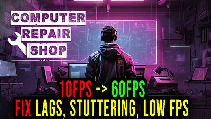Computer Repair Shop – Lags, stuttering issues and low FPS – fix it!