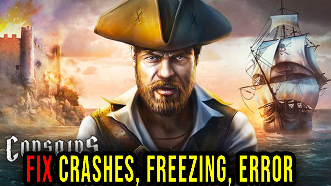 Corsairs Legacy – Crashes, freezing, error codes, and launching problems – fix it!