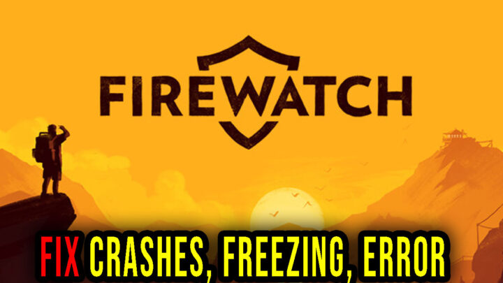 Firewatch – Crashes, freezing, error codes, and launching problems – fix it!