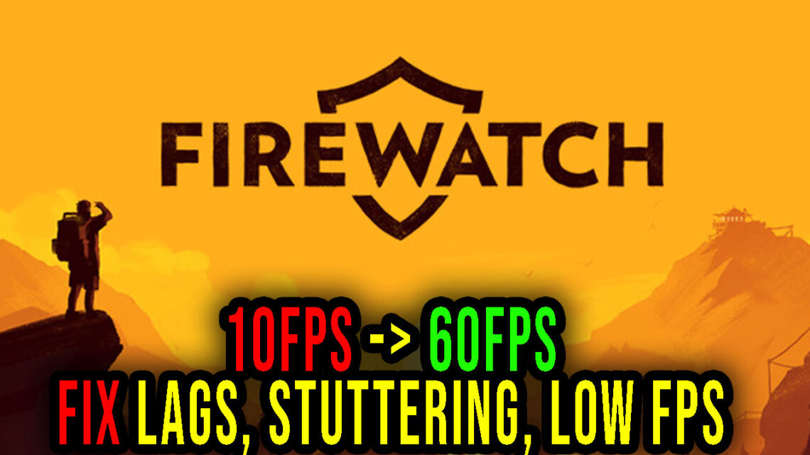 Firewatch – Lags, stuttering issues and low FPS – fix it!