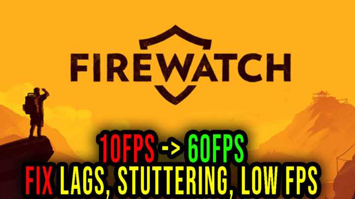 Firewatch – Lags, stuttering issues and low FPS – fix it!