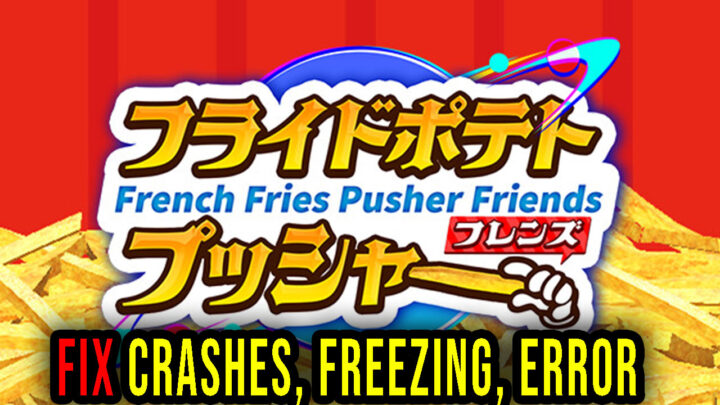 French Fries Pusher Friends – Crashes, freezing, error codes, and launching problems – fix it!