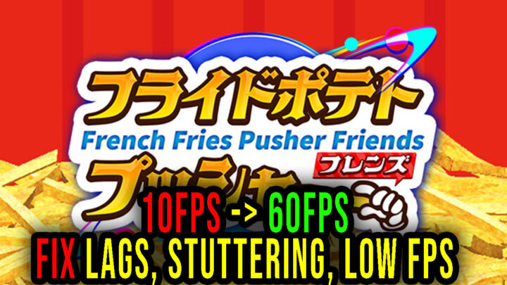 French Fries Pusher Friends – Lags, stuttering issues and low FPS – fix it!