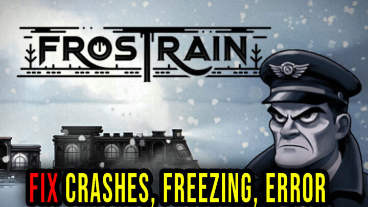 Frostrain – Crashes, freezing, error codes, and launching problems – fix it!