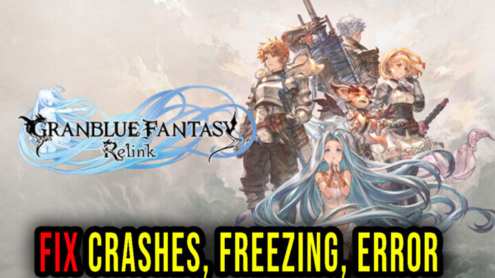 Granblue Fantasy: Relink – Crashes, freezing, error codes, and launching problems – fix it!