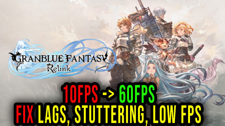 Granblue Fantasy: Relink – Lags, stuttering issues and low FPS – fix it!