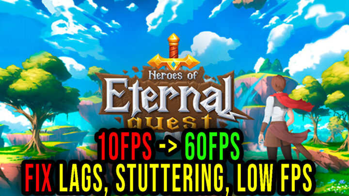 Heroes of Eternal Quest – Lags, stuttering issues and low FPS – fix it!