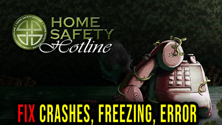 Home Safety Hotline – Crashes, freezing, error codes, and launching problems – fix it!