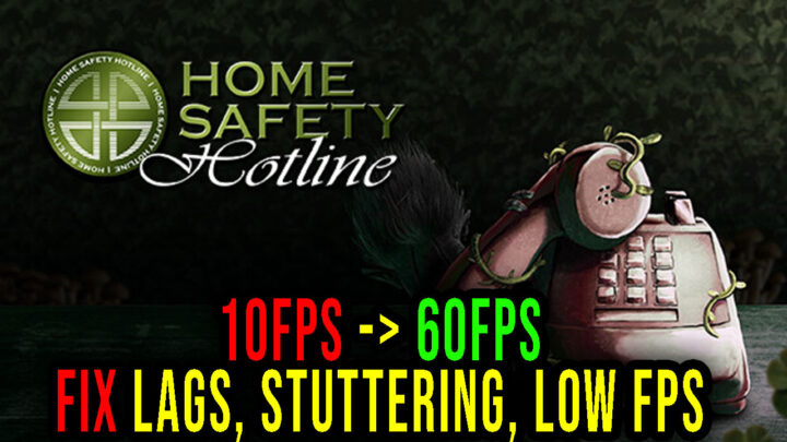 Home Safety Hotline – Lags, stuttering issues and low FPS – fix it!