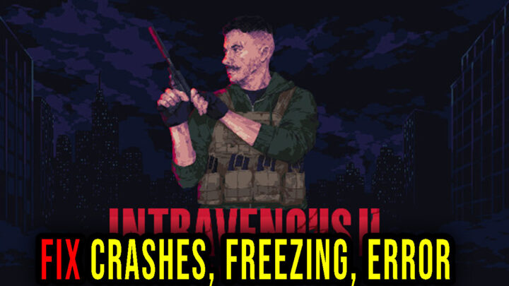 Intravenous 2: Mercenarism – Crashes, freezing, error codes, and launching problems – fix it!