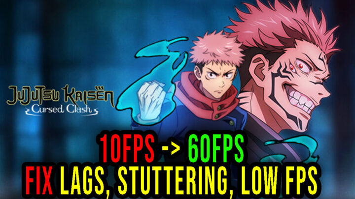 Jujutsu Kaisen Cursed Clash – Lags, stuttering issues and low FPS – fix it!