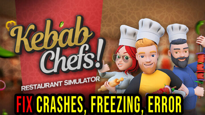 Kebab Chefs! – Restaurant Simulator – Crashes, freezing, error codes, and launching problems – fix it!