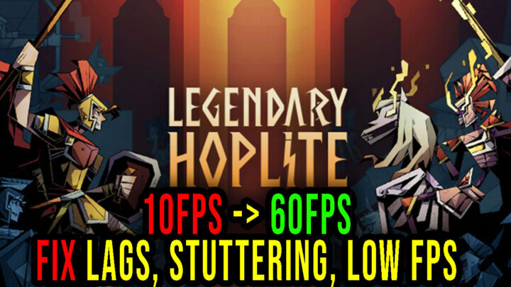 Legendary Hoplite – Lags, stuttering issues and low FPS – fix it!