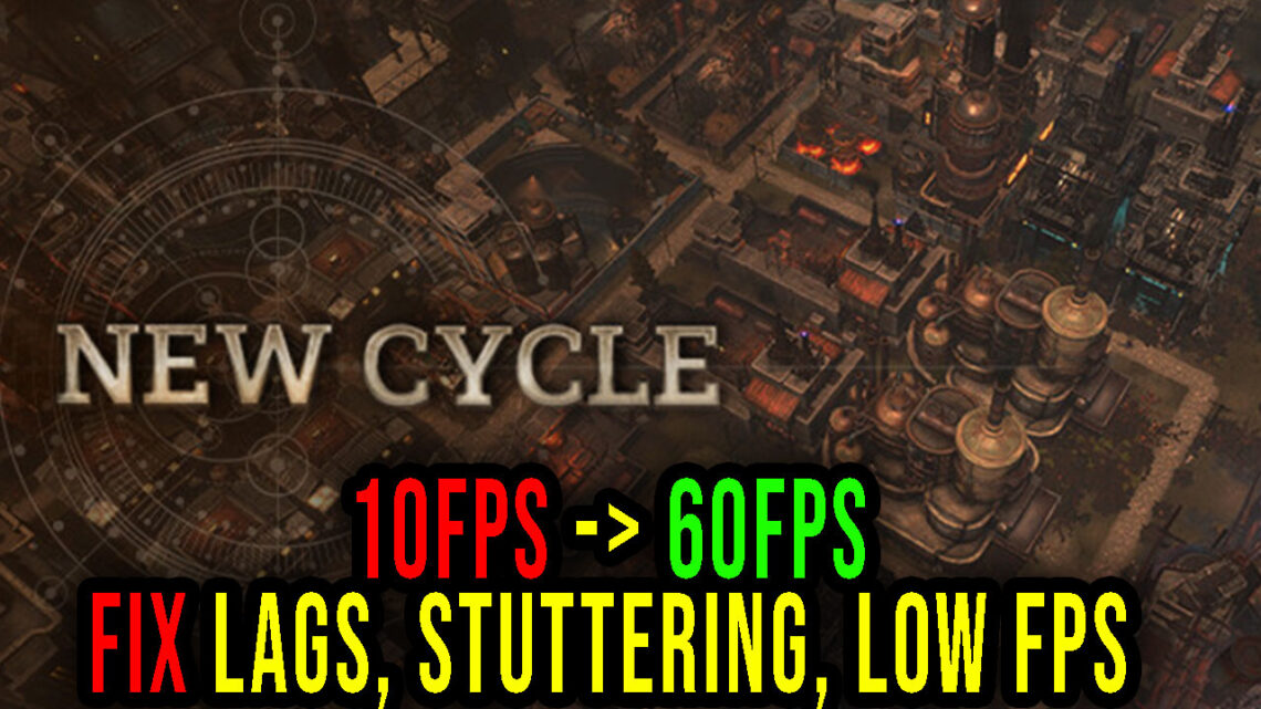 New Cycle – Lags, stuttering issues and low FPS – fix it!