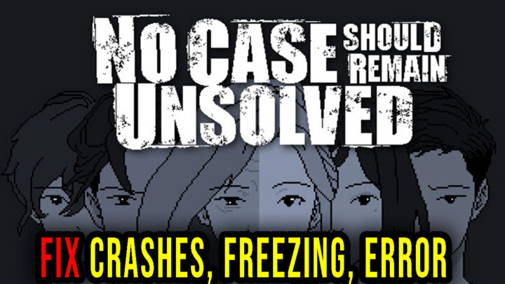 No Case Should Remain Unsolved – Crashes, freezing, error codes, and launching problems – fix it!