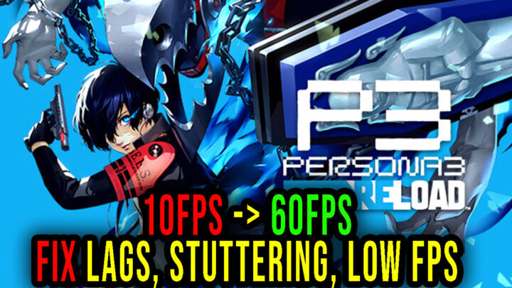Persona 3 Reload – Lags, stuttering issues and low FPS – fix it!