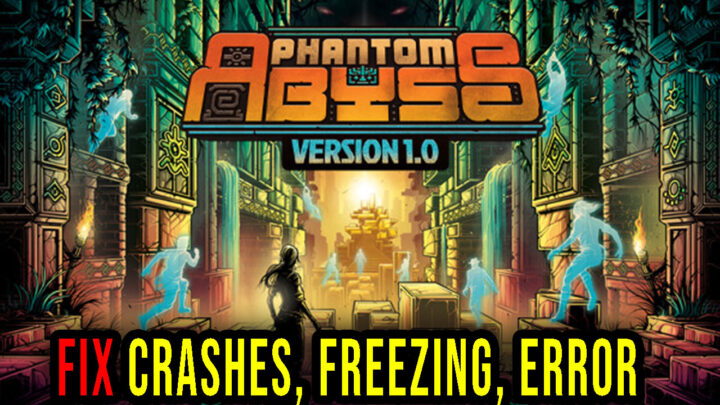 Phantom Abyss – Crashes, freezing, error codes, and launching problems – fix it!