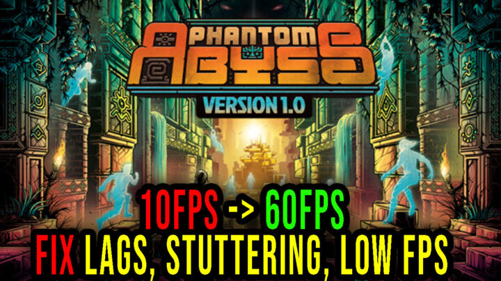 Phantom Abyss – Lags, stuttering issues and low FPS – fix it!