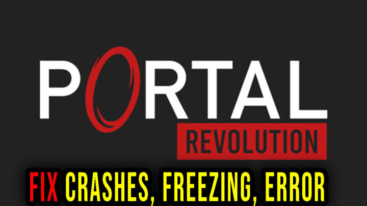 Portal: Revolution – Crashes, freezing, error codes, and launching problems – fix it!