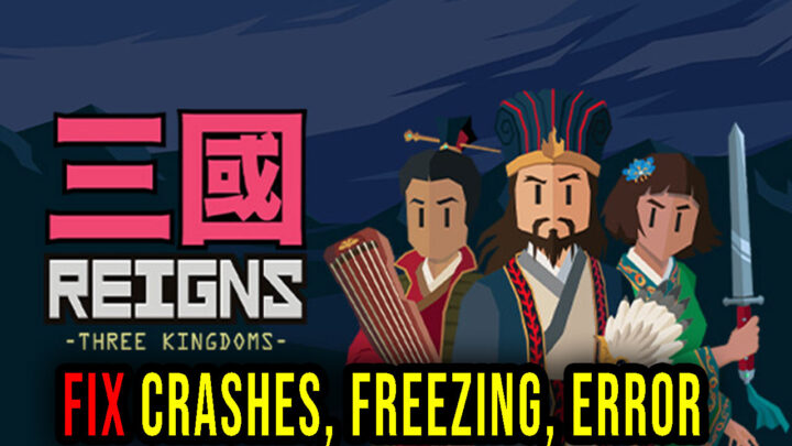 Reigns: Three Kingdoms – Crashes, freezing, error codes, and launching problems – fix it!