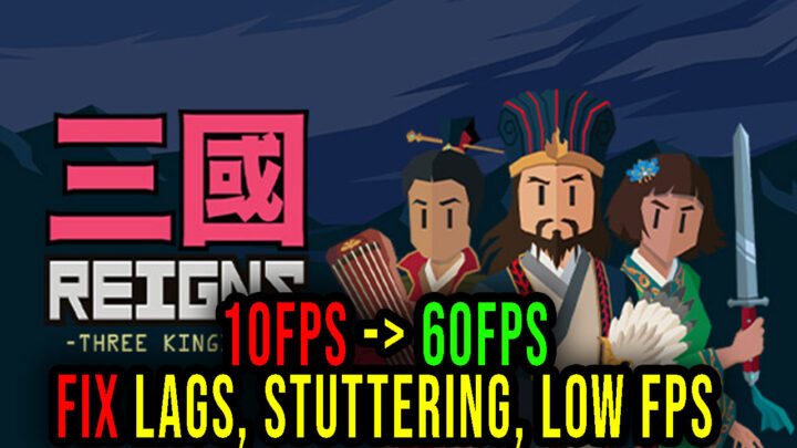 Reigns: Three Kingdoms – Lags, stuttering issues and low FPS – fix it!