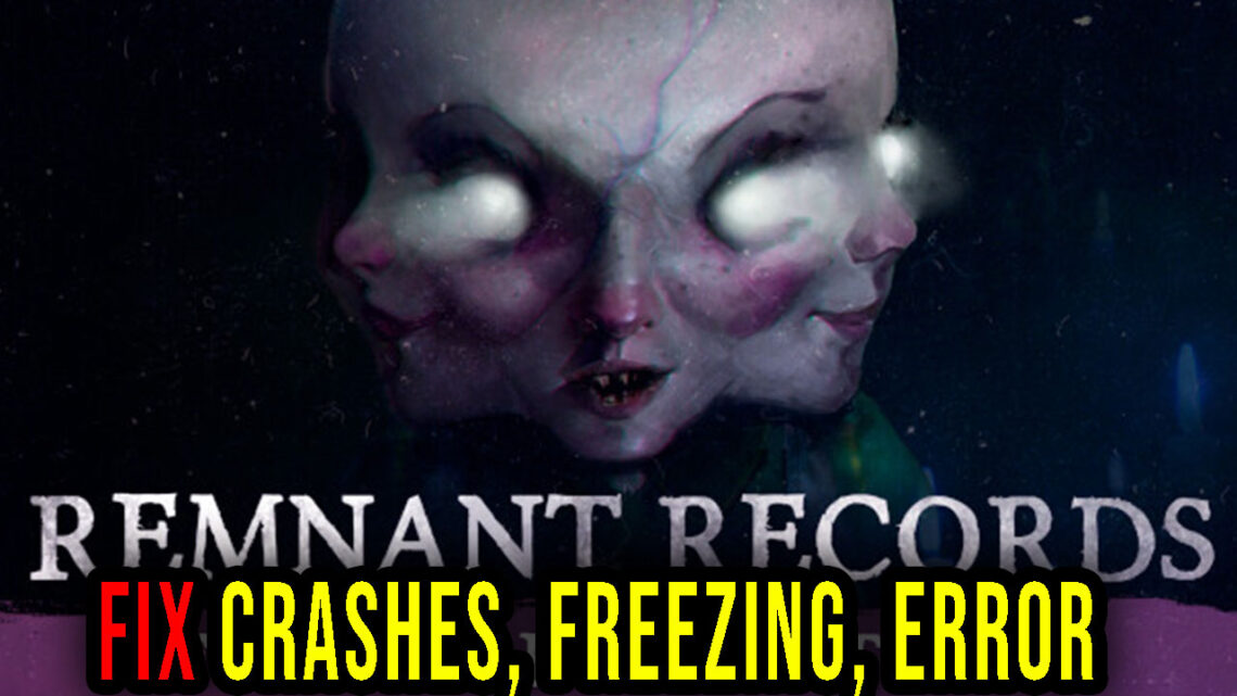 Remnant Records – Crashes, freezing, error codes, and launching problems – fix it!