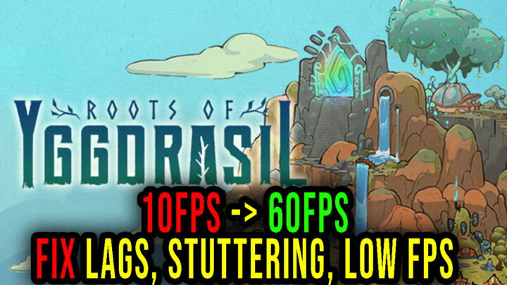 Roots of Yggdrasil – Lags, stuttering issues and low FPS – fix it!