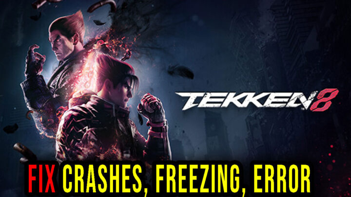 TEKKEN 8 – Crashes, freezing, error codes, and launching problems – fix it!
