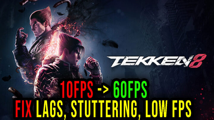 TEKKEN 8 – Lags, stuttering issues and low FPS – fix it!