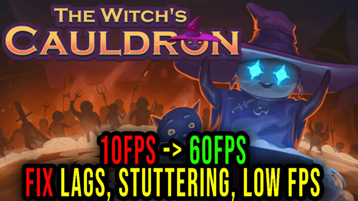 The Witch’s Cauldron – Lags, stuttering issues and low FPS – fix it!
