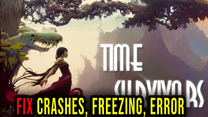 Time Survivors – Crashes, freezing, error codes, and launching problems – fix it!