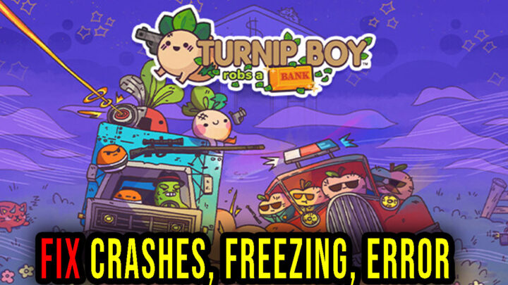 Turnip Boy Robs a Bank – Crashes, freezing, error codes, and launching problems – fix it!