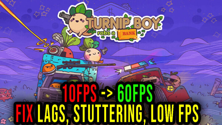 Turnip Boy Robs a Bank – Lags, stuttering issues and low FPS – fix it!