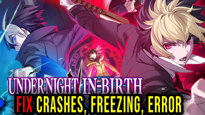 UNDER NIGHT IN-BIRTH II Sys:Celes – Crashes, freezing, error codes, and launching problems – fix it!