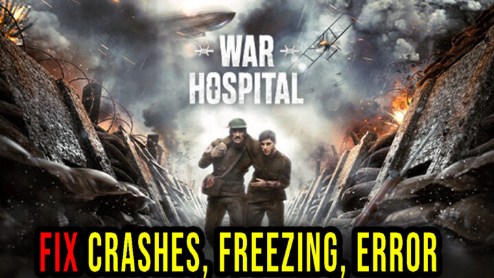 War Hospital – Crashes, freezing, error codes, and launching problems – fix it!