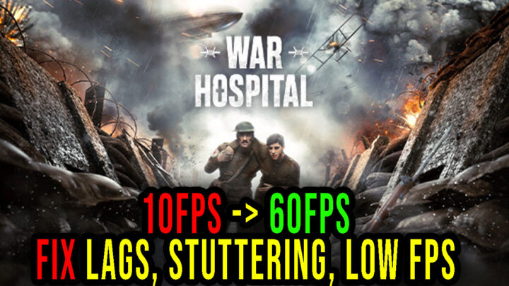 War Hospital – Lags, stuttering issues and low FPS – fix it!