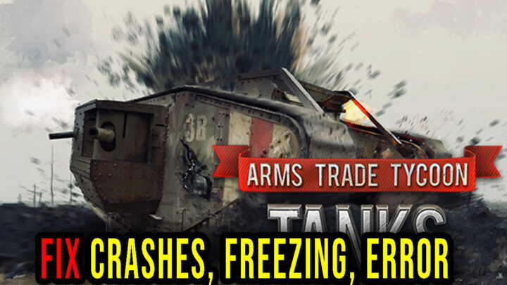 Arms Trade Tycoon Tanks – Crashes, freezing, error codes, and launching problems – fix it!