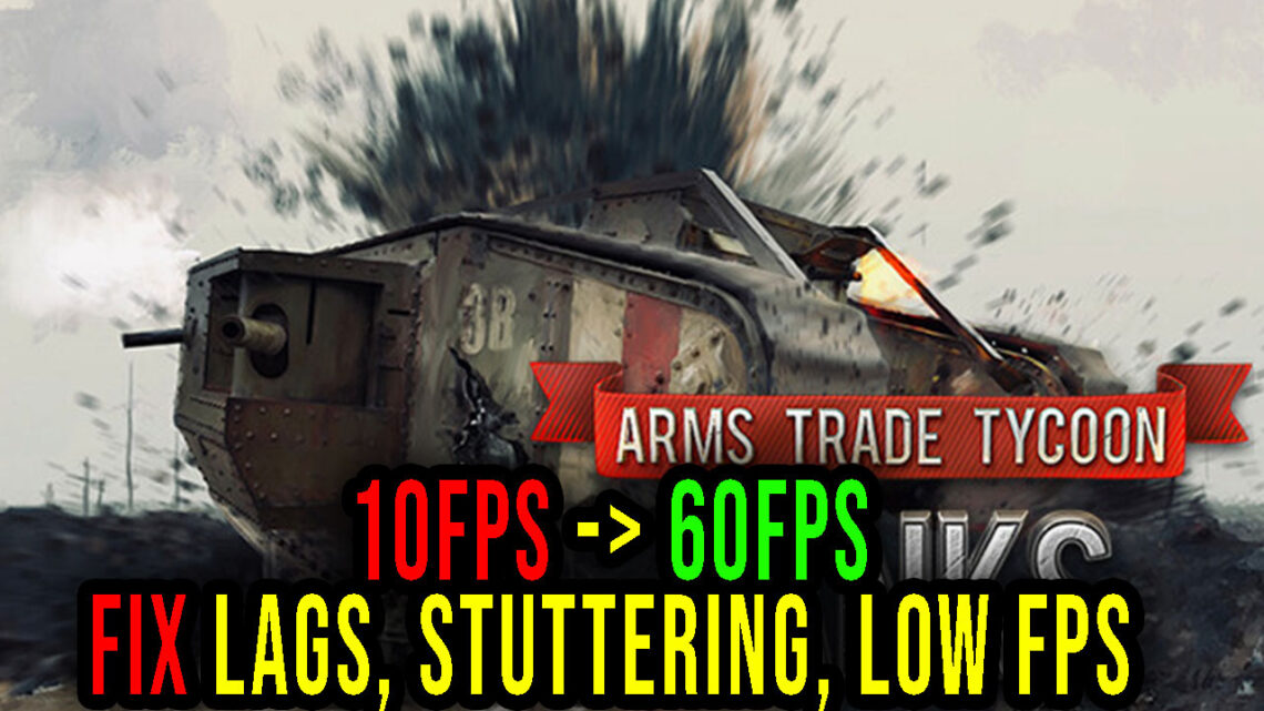 Arms Trade Tycoon Tanks – Lags, stuttering issues and low FPS – fix it!