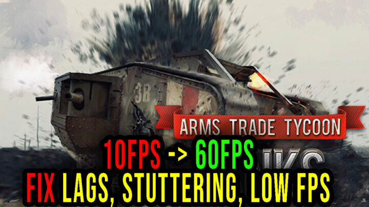Arms Trade Tycoon Tanks – Lags, stuttering issues and low FPS – fix it!