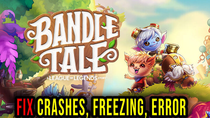Bandle Tale: A League of Legends Story – Crashes, freezing, error codes, and launching problems – fix it!