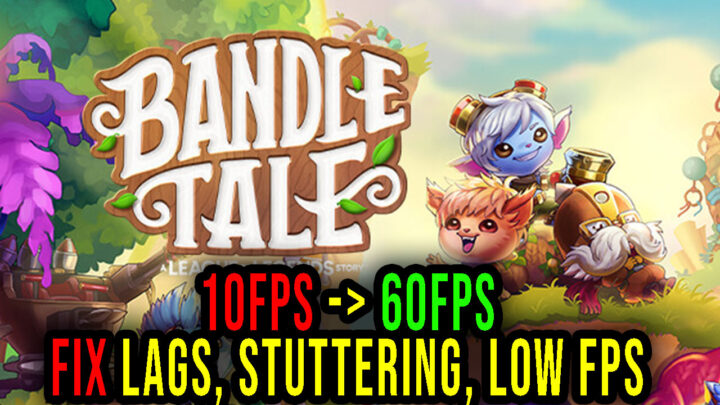 Bandle Tale: A League of Legends Story – Lags, stuttering issues and low FPS – fix it!