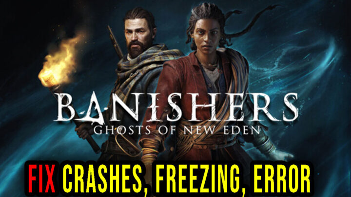 Banishers: Ghosts of New Eden – Crashes, freezing, error codes, and launching problems – fix it!