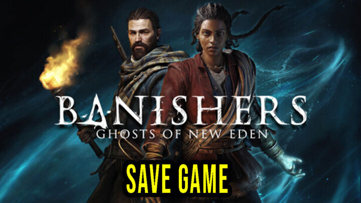 Banishers: Ghosts of New Eden – Save Game – location, backup, installation