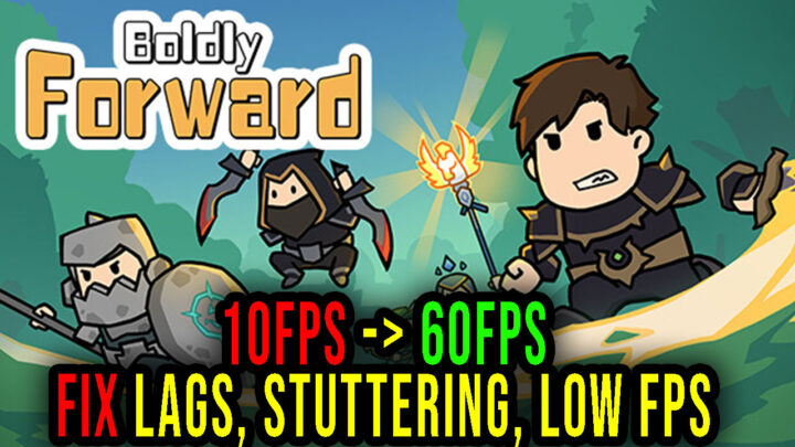 Boldly Forward – Lags, stuttering issues and low FPS – fix it!
