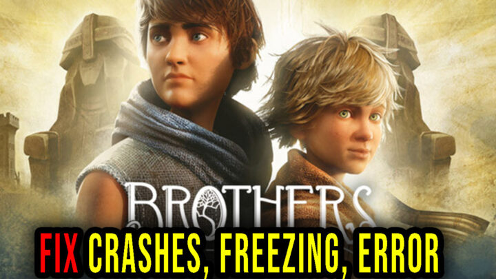 Brothers: A Tale of Two Sons Remake – Crashes, freezing, error codes, and launching problems – fix it!