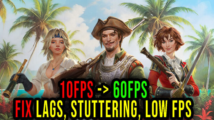 Caribbean Legend – Lags, stuttering issues and low FPS – fix it!