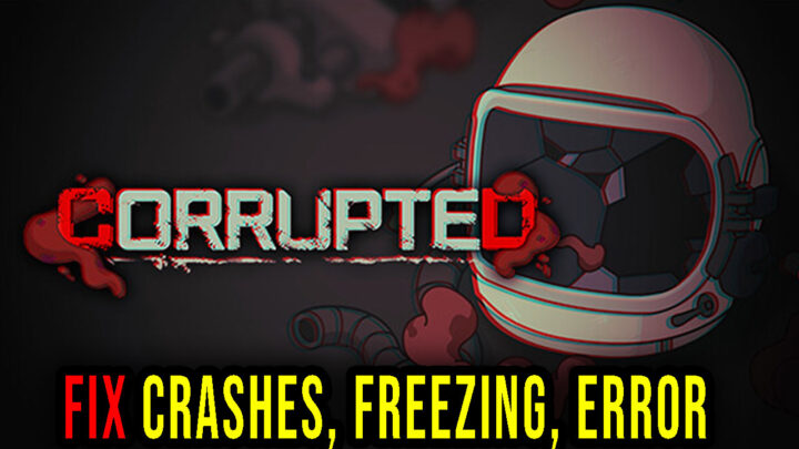 Corrupted – Crashes, freezing, error codes, and launching problems – fix it!
