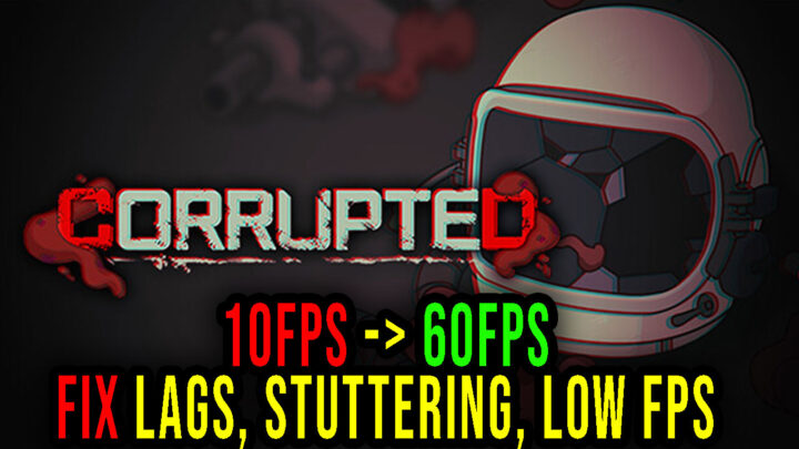 Corrupted – Lags, stuttering issues and low FPS – fix it!