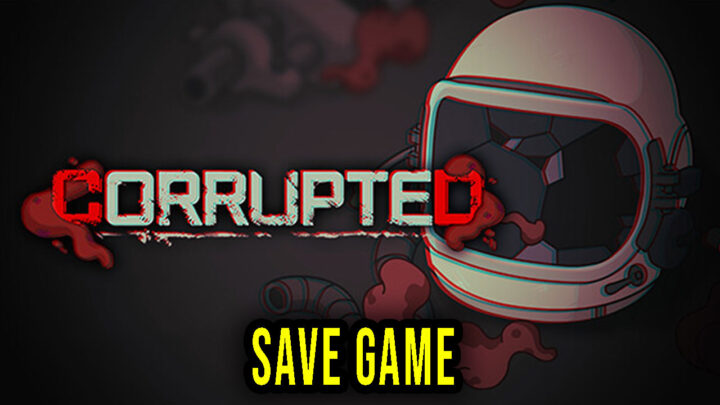 Corrupted – Save Game – location, backup, installation