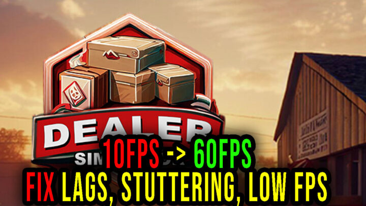 Dealer Simulator – Lags, stuttering issues and low FPS – fix it!
